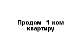 Продам  1-ком квартиру